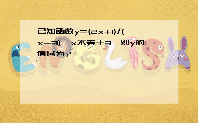 已知函数y=(2x+1)/(x-3),x不等于3,则y的值域为?