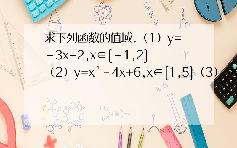 求下列函数的值域.（1）y=-3x+2,x∈[-1,2]（2）y=x²-4x+6,x∈[1,5]（3）y=8/x（4）y=x²-6x+7