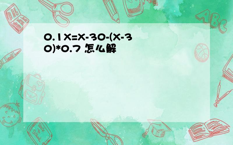 0.1X=X-30-(X-30)*0.7 怎么解