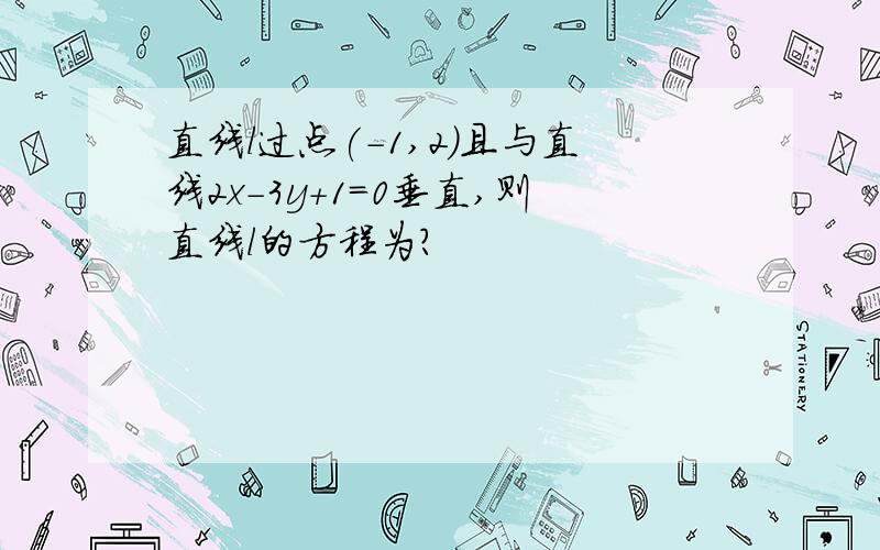 直线l过点(-1,2)且与直线2x-3y+1=0垂直,则直线l的方程为?