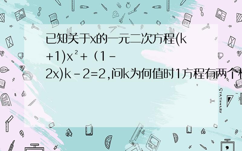 已知关于x的一元二次方程(k+1)x²+（1-2x)k-2=2,问k为何值时1方程有两个相同解2方程有两个不相同实数解3方程无实数解