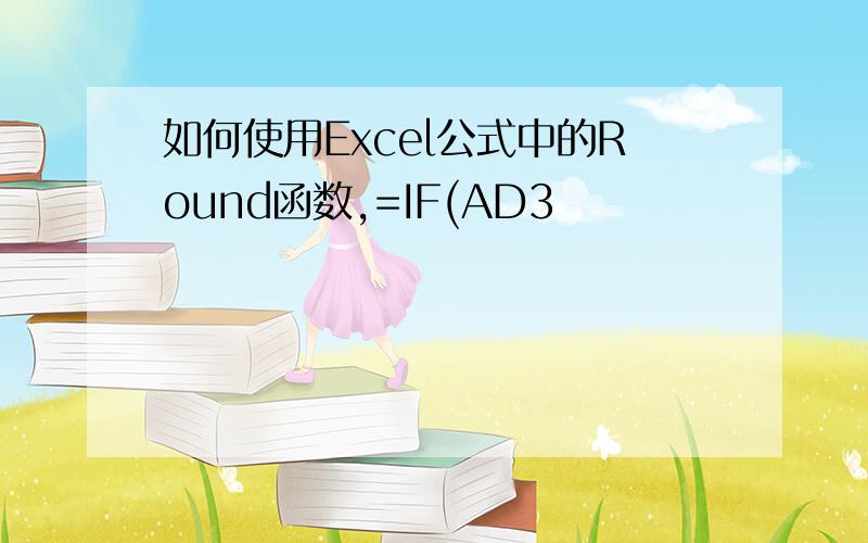 如何使用Excel公式中的Round函数,=IF(AD3