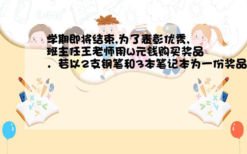 学期即将结束,为了表彰优秀,班主任王老师用W元钱购买奖品．若以2支钢笔和3本笔记本为一份奖品,则可买60份奖品；若以2支钢笔和6本笔记本为一份奖品,则可以买40份奖品．设钢笔单价为x元/