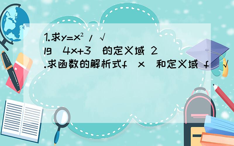 1.求y=x²/√lg（4x+3）的定义域 2.求函数的解析式f（x）和定义域 f（√（x）+1）=x+2√x