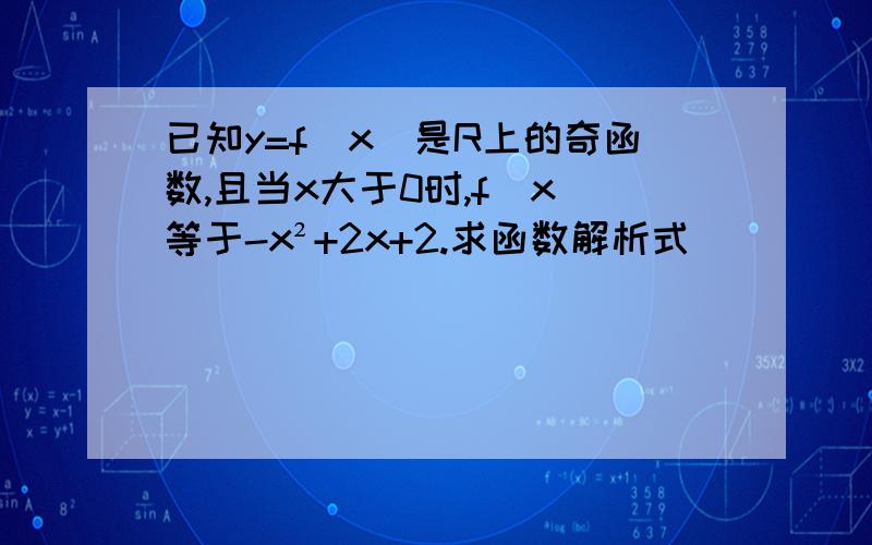 已知y=f(x)是R上的奇函数,且当x大于0时,f(x)等于-x²+2x+2.求函数解析式