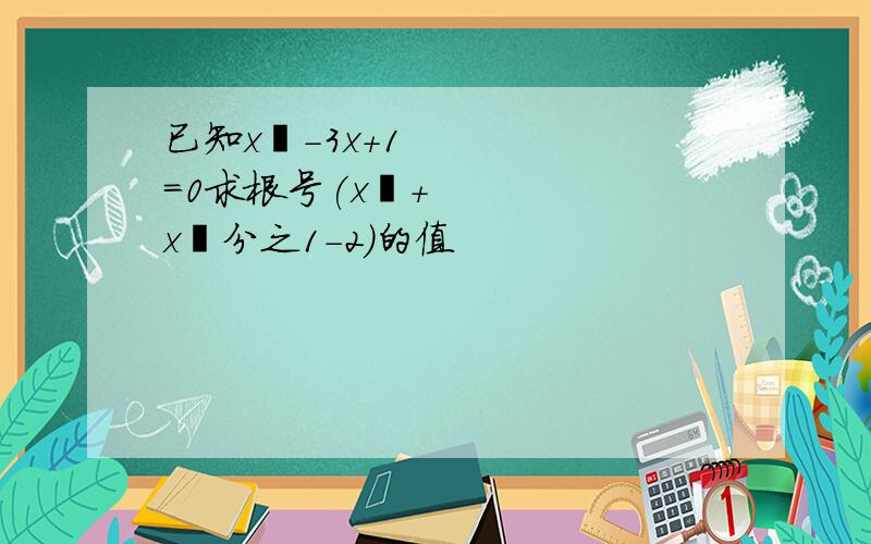 已知x²-3x+1=0求根号(x²+x²分之1-2）的值