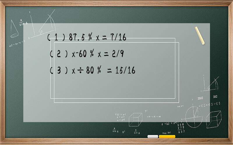 （1）87.5％x=7/16 （2）x-60％x=2/9 （3）x÷80％=15/16