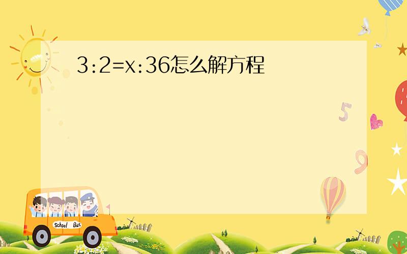 3:2=x:36怎么解方程