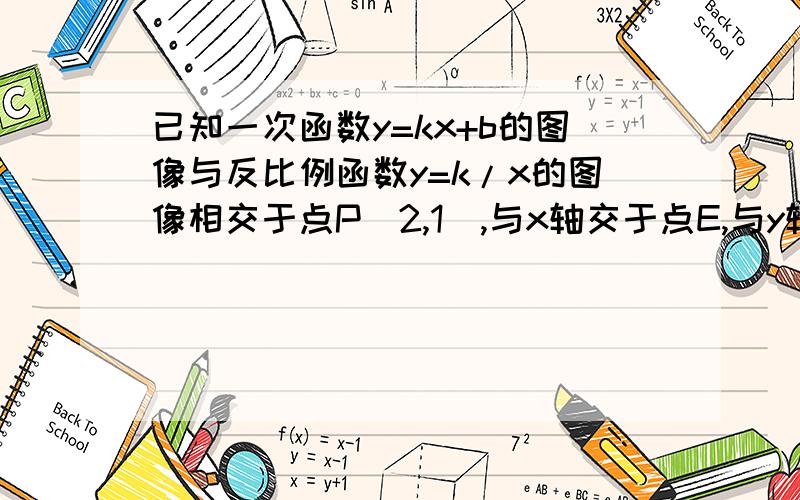 已知一次函数y=kx+b的图像与反比例函数y=k/x的图像相交于点P(2,1),与x轴交于点E,与y轴交于点F,O为坐标原点.（1）.求K,B的值；（2）.在同一坐标系中画出这两个函数图像；（3）.三角形EOF的面积