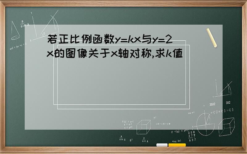 若正比例函数y=kx与y=2x的图像关于x轴对称,求k值