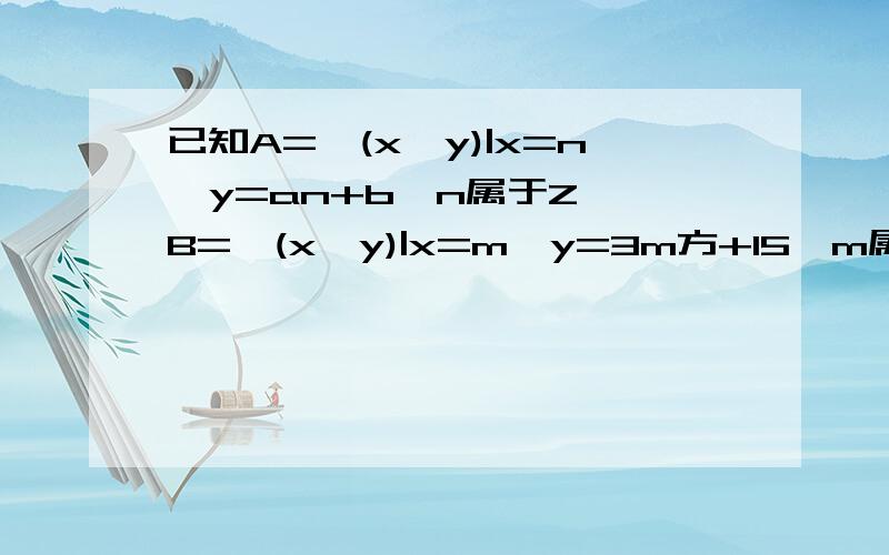 已知A={(x,y)|x=n,y=an+b,n属于Z},B={(x,y)|x=m,y=3m方+15,m属于Z}；C={(x,y)|x方+y方小于等于144}问是否存在实数a,b,使得（1）A交B不等于空集；（2）(a,b)属于C同时成立