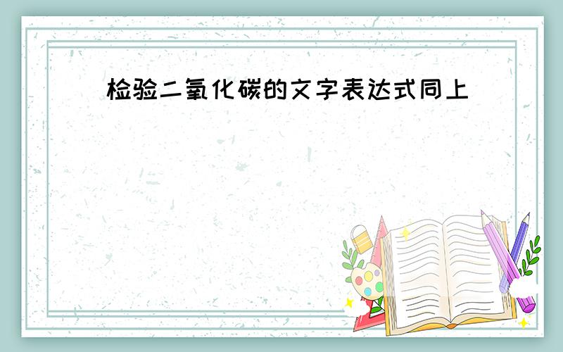 检验二氧化碳的文字表达式同上