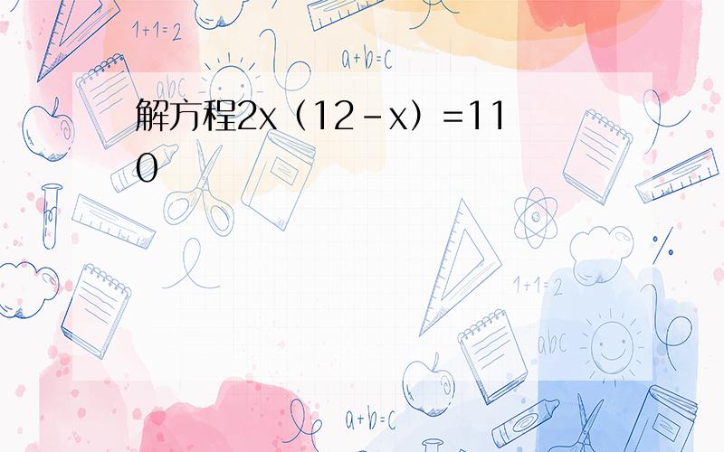 解方程2x（12-x）=110