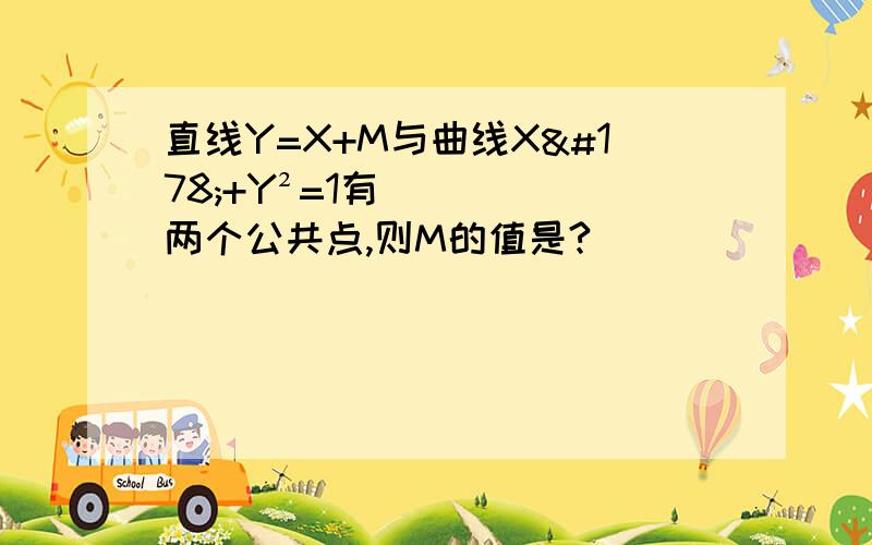 直线Y=X+M与曲线X²+Y²=1有两个公共点,则M的值是?