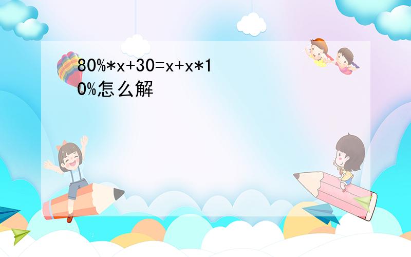 80%*x+30=x+x*10%怎么解