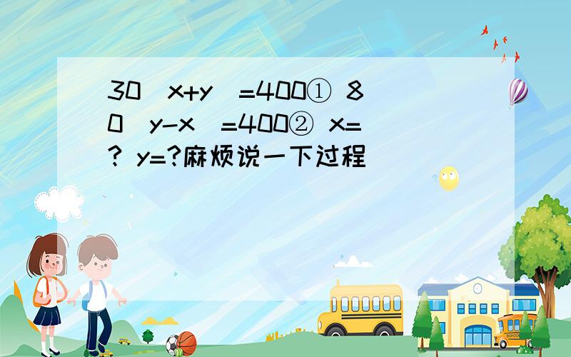 30（x+y)=400① 80（y-x)=400② x=? y=?麻烦说一下过程