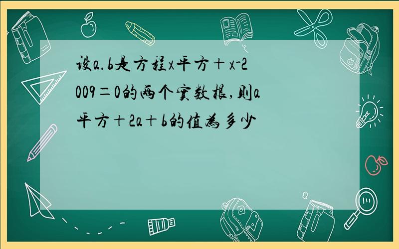 设a.b是方程x平方＋x-2009＝0的两个实数根,则a平方＋2a＋b的值为多少