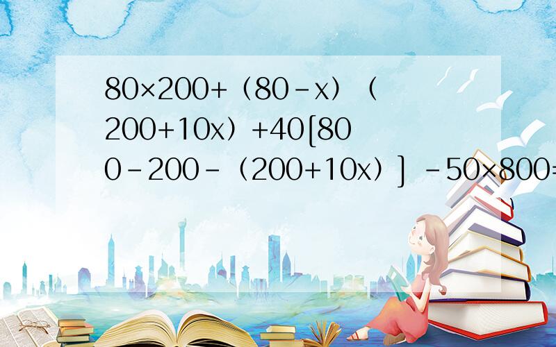 80×200+（80-x）（200+10x）+40[800-200-（200+10x）] -50×800=9000