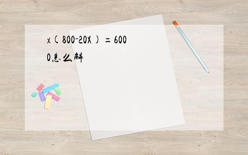 x(800-20X)=6000怎么解