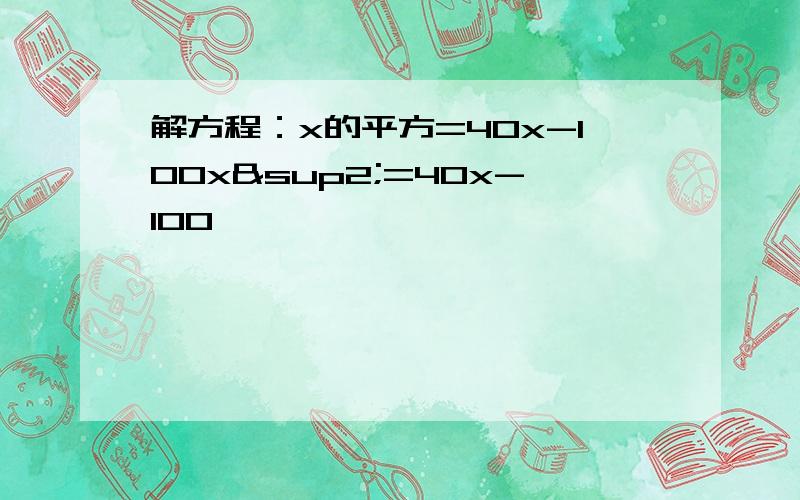 解方程：x的平方=40x-100x²=40x-100