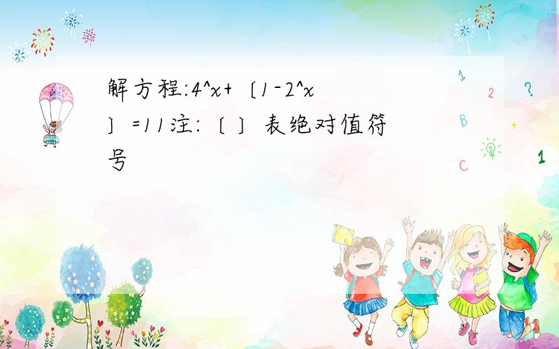 解方程:4^x+〔1-2^x〕=11注:〔 〕表绝对值符号