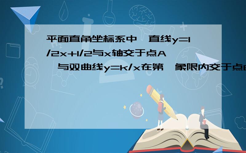 平面直角坐标系中,直线y=1/2x+1/2与x轴交于点A,与双曲线y=k/x在第一象限内交于点B.BC⊥x轴于点C,OC=2AO,求双曲线的解析式