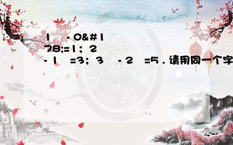 1² - 0²=1；2² - 1²=3；3² - 2²=5 . 请用同一个字母将上述式子中的规注意!是同一个字母!