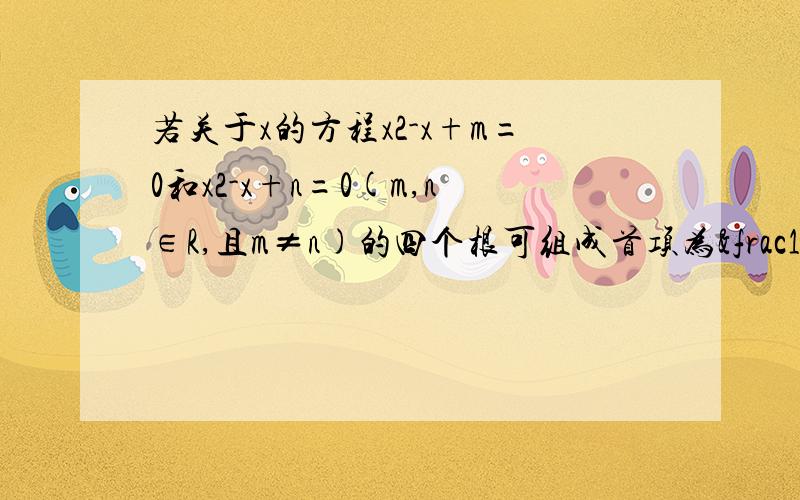 若关于x的方程x2-x+m=0和x2-x+n=0(m,n∈R,且m≠n)的四个根可组成首项为¼的等差数列求m+n的值