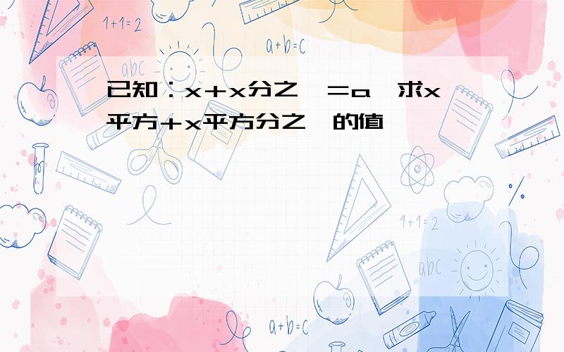 已知：x＋x分之一＝a,求x平方＋x平方分之一的值