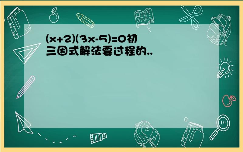 (x+2)(3x-5)=0初三因式解法要过程的..