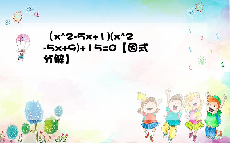 （x^2-5x+1)(x^2-5x+9)+15=0【因式分解】