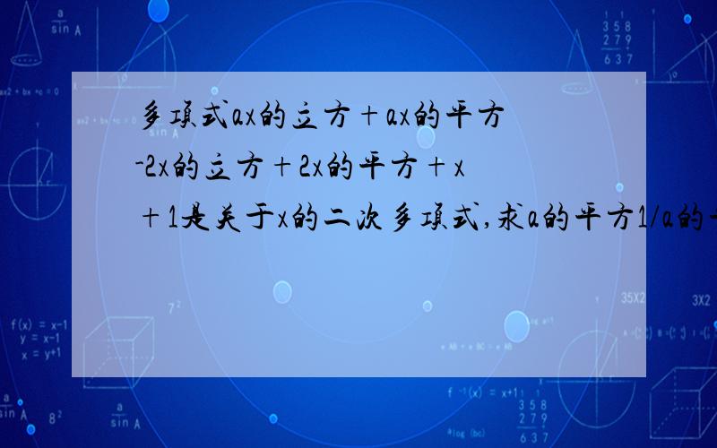 多项式ax的立方+ax的平方-2x的立方+2x的平方+x+1是关于x的二次多项式,求a的平方1/a的平方+a的值