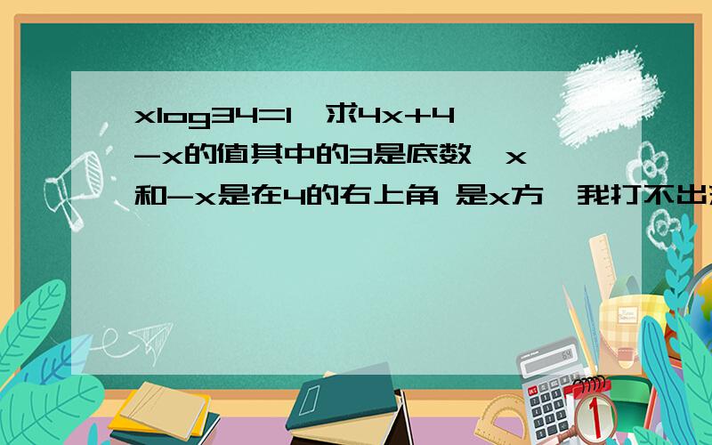 xlog34=1,求4x+4-x的值其中的3是底数,x 和-x是在4的右上角 是x方,我打不出来求过程