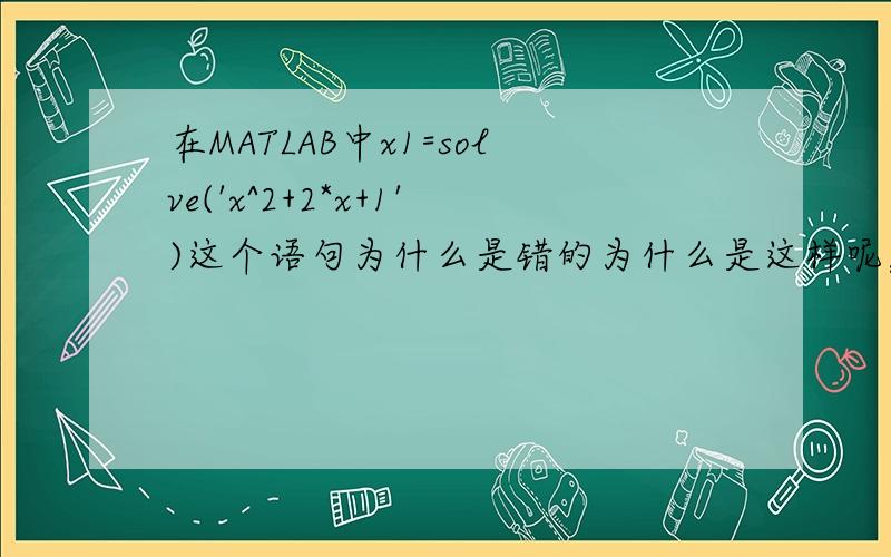 在MATLAB中x1=solve('x^2+2*x+1')这个语句为什么是错的为什么是这样呢，我的matlab是没有solve才解得出来