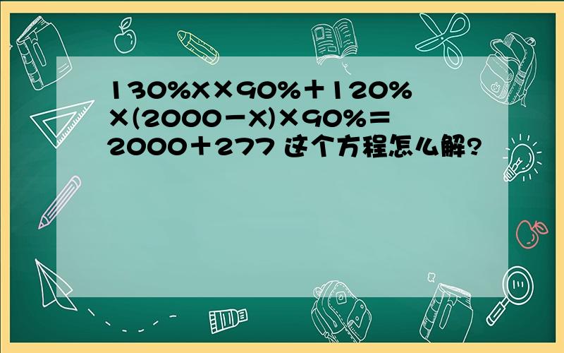 130%X×90%＋120%×(2000－X)×90%＝2000＋277 这个方程怎么解?