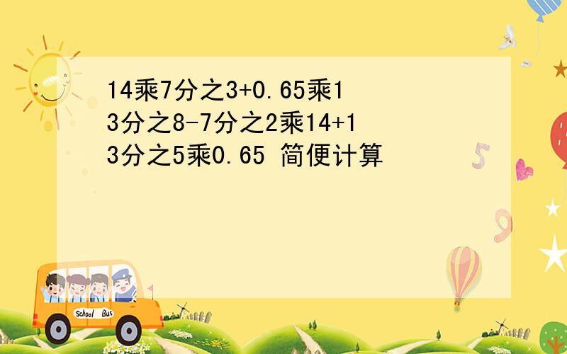 14乘7分之3+0.65乘13分之8-7分之2乘14+13分之5乘0.65 简便计算