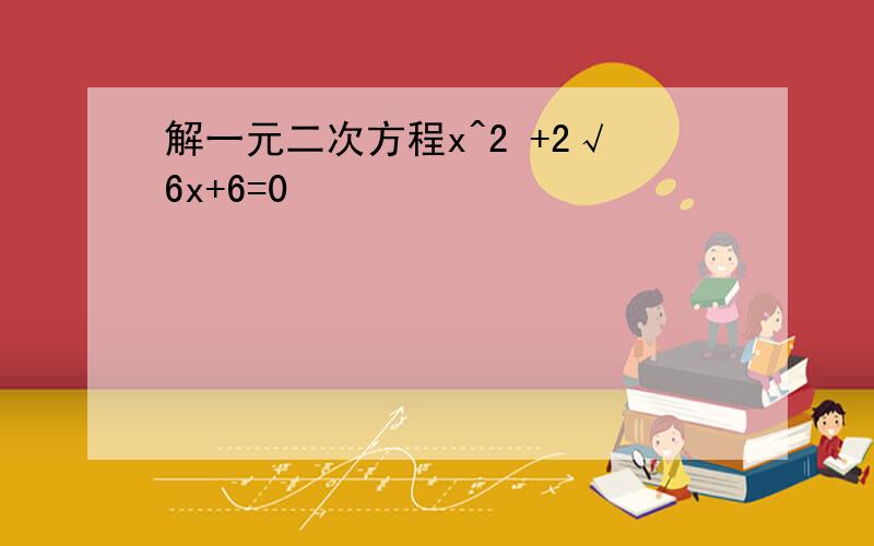 解一元二次方程x^2 +2√6x+6=0