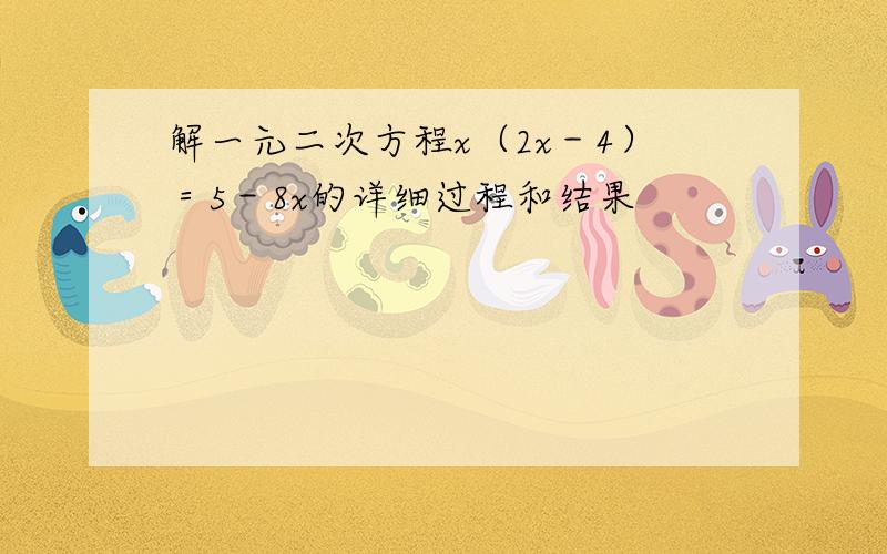 解一元二次方程x（2x－4）＝5－8x的详细过程和结果