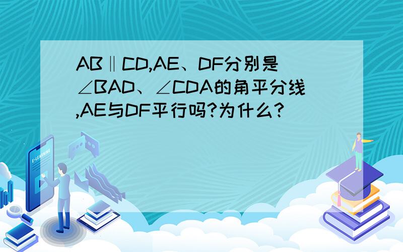 AB‖CD,AE、DF分别是∠BAD、∠CDA的角平分线,AE与DF平行吗?为什么?