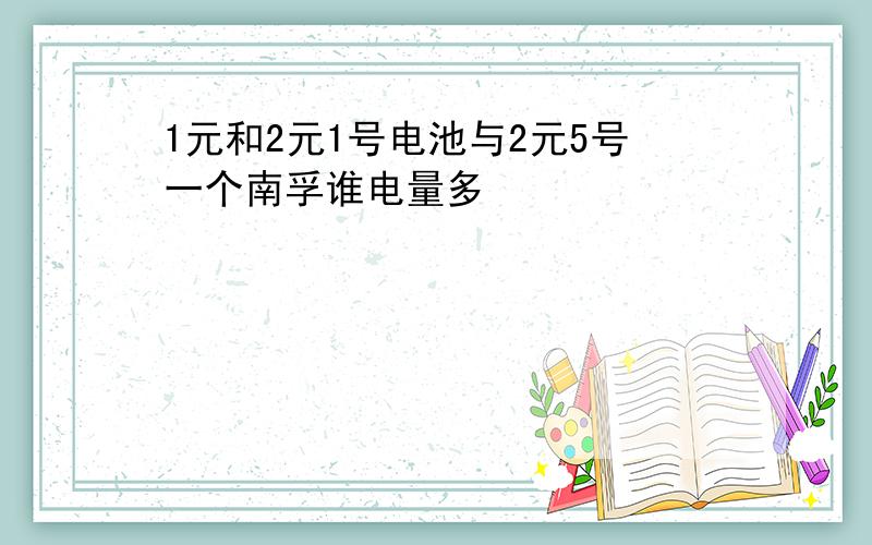 1元和2元1号电池与2元5号一个南孚谁电量多