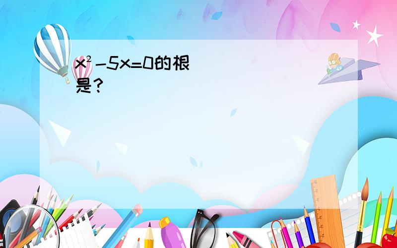 x²-5x=0的根是?