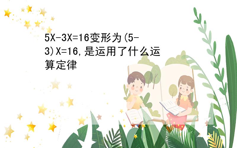 5X-3X=16变形为(5-3)X=16,是运用了什么运算定律