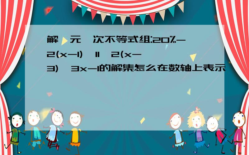 解一元一次不等式组:20%-2(x-1)>11,2(x-3)≥3x-1的解集怎么在数轴上表示