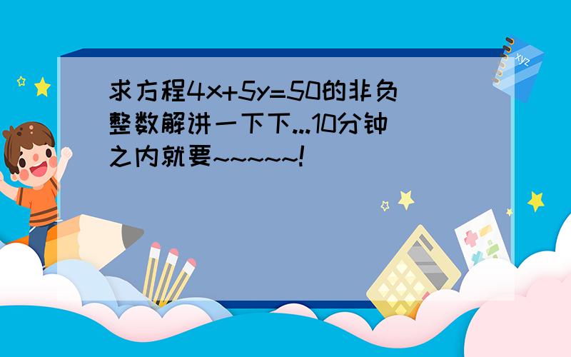 求方程4x+5y=50的非负整数解讲一下下...10分钟之内就要~~~~~!