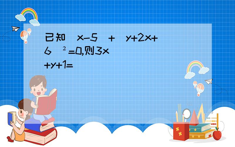 已知|x-5|+（y+2x+6）²=0,则3x+y+1=