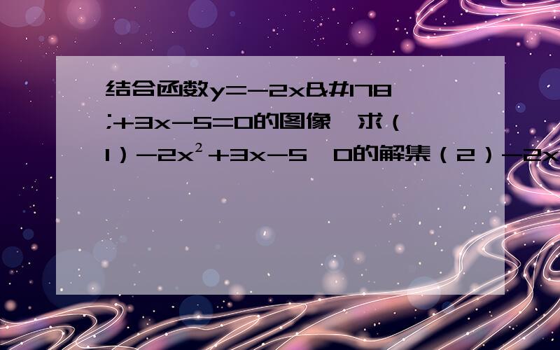 结合函数y=-2x²+3x-5=0的图像,求（1）-2x²+3x-5＞0的解集（2）-2x²+3x-5＜0的解集