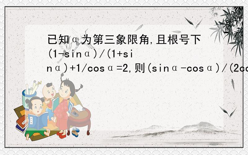 已知α为第三象限角,且根号下(1-sinα)/(1+sinα)+1/cosα=2,则(sinα-cosα)/(2cosα+sinα)的值为