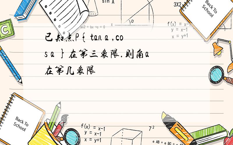 已知点P{tan a ,cos a }在第三象限.则角a在第几象限