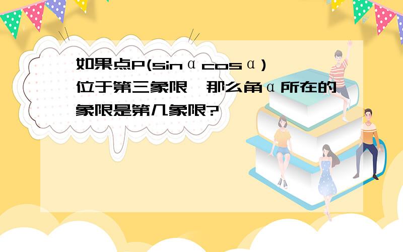 如果点P(sinαcosα)位于第三象限,那么角α所在的象限是第几象限?