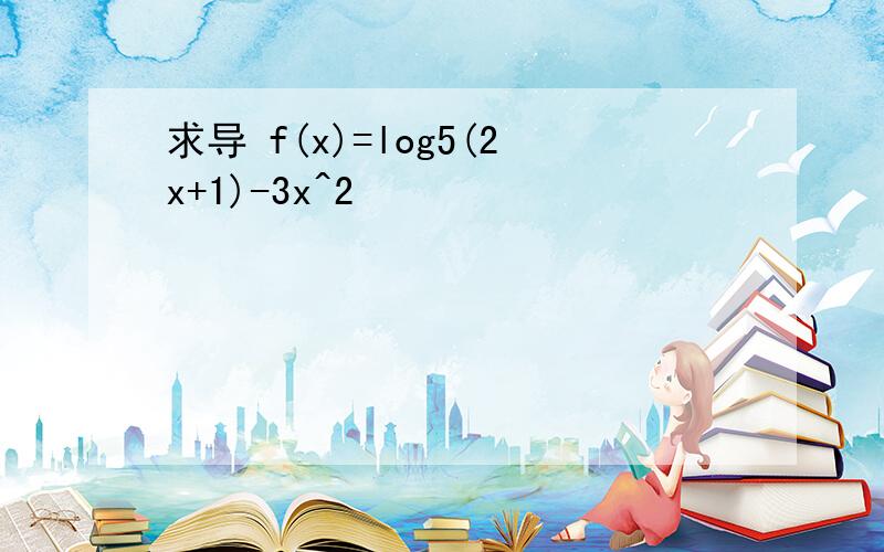 求导 f(x)=log5(2x+1)-3x^2